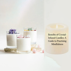 Benefits of Crystal-Infused Candles: A Guide to Practising Mindfulness